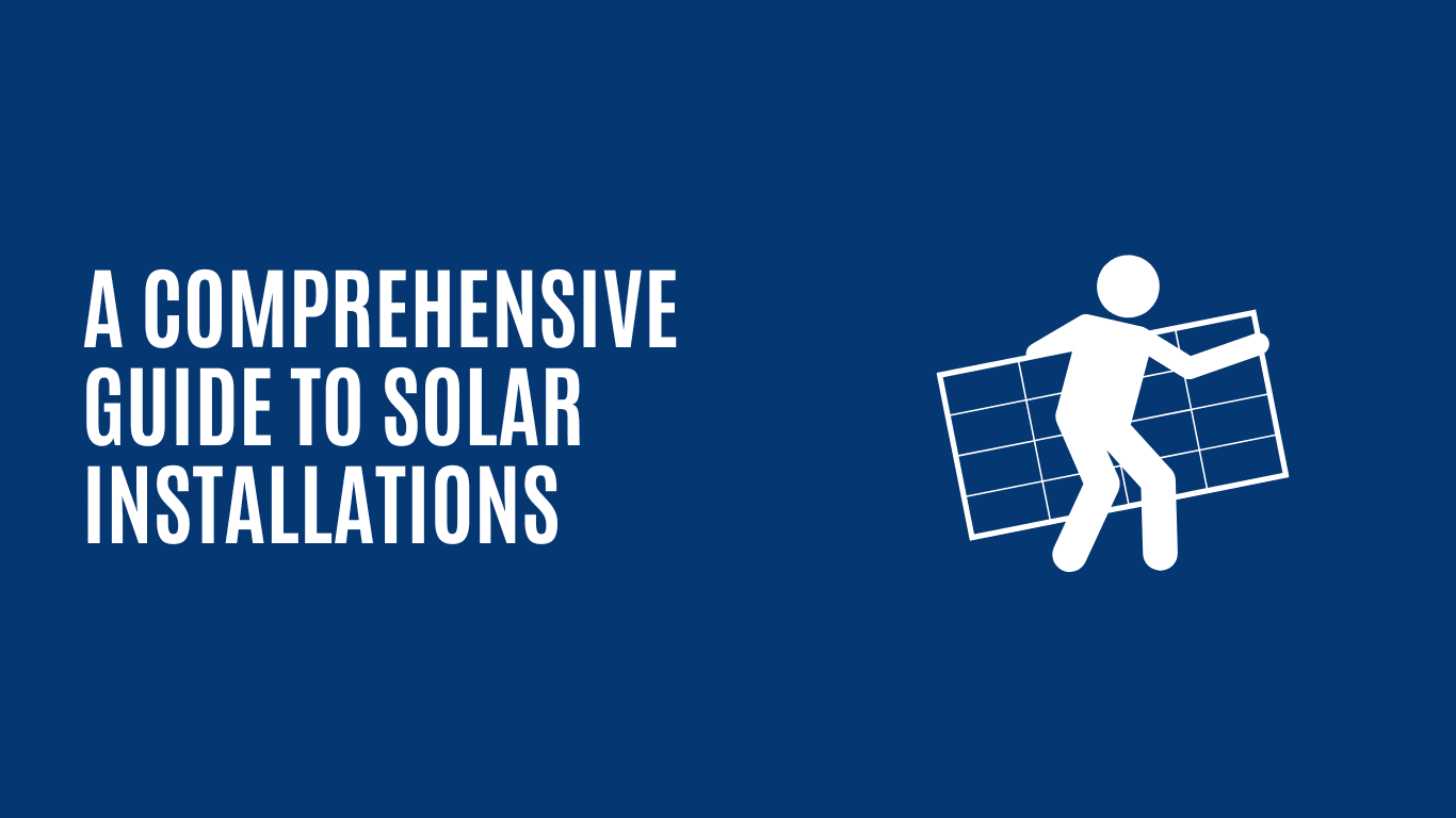 A Comprehensive Guide to Solar Installations: Everything You Need to Know